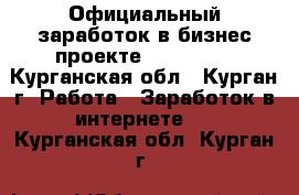  Официальный заработок в бизнес-проекте “TRgroup“ - Курганская обл., Курган г. Работа » Заработок в интернете   . Курганская обл.,Курган г.